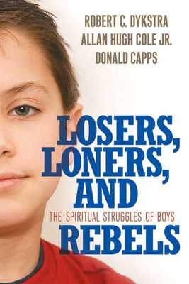 Losers, Loners, and Rebels: The Spiritual Struggles of Boys By Robert C. Dykstra, Jr. Cole, Allan Hugh, Donald Capps Cover Image