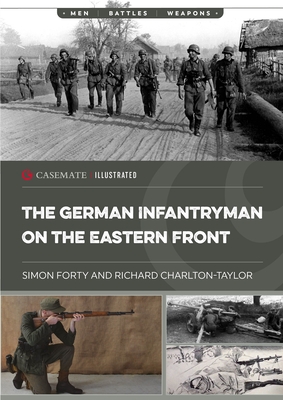 The German Infantryman on the Eastern Front (Casemate Illustrated) By Simon Forty, Richard Charlton Taylor Cover Image