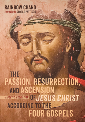 The Passion, Resurrection, and Ascension of Jesus Christ According to the Four Gospels Cover Image