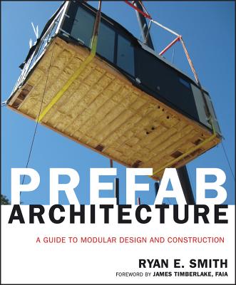 Prefab Architecture: A Guide to Modular Design and Construction By Ryan E. Smith, James Timberlake (Foreword by) Cover Image