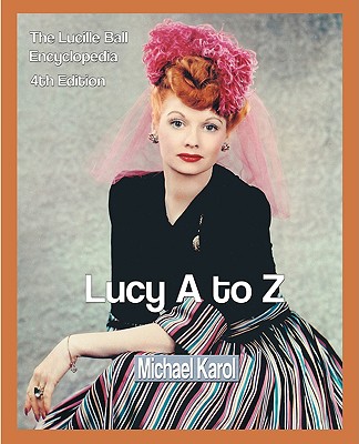 Lucy A to Z: The Lucille Ball Encyclopedia Cover Image