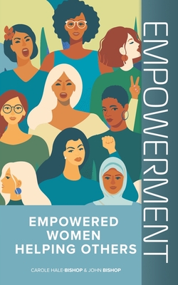 Empowerment: Empowered Women Helping Others By John Bishop, Carole Hale-Bishop Cover Image