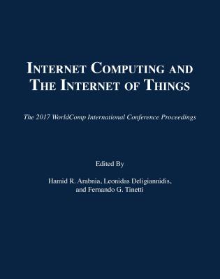 Internet Computing and Internet of Things (2017 Worldcomp International Conference Proceedings) By Hamid R. Arabnia (Editor), Leonidas Deligiannidis (Editor), Fernando G. Tinetti (Editor) Cover Image
