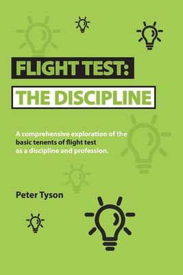 Flight Test: the Discipline: A Comprehensive Exploration of the Basic Tenets of Flight Test as a Discipline and Profession. Cover Image