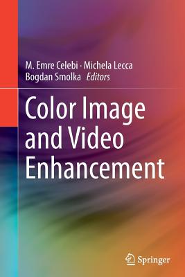 Color Image and Video Enhancement By Emre Celebi (Editor), Michela Lecca (Editor), Bogdan Smolka (Editor) Cover Image