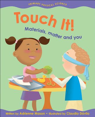 Touch It!: Materials, Matter and You (Primary Physical Science) By Adrienne Mason, Claudia Dávila (Illustrator) Cover Image