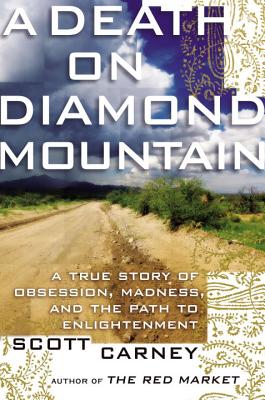 A Death on Diamond Mountain: A True Story of Obsession, Madness, and the Path to Enlightenment By Scott Carney Cover Image