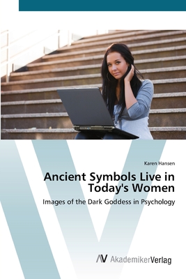 Ancient Symbols Live in Today's Women By Karen Hansen Cover Image