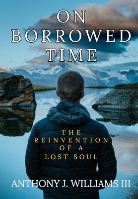 On Borrowed Time: The Reinvention of a Lost Soul By III Williams, Anthony J. Cover Image