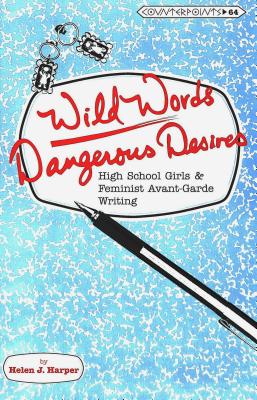 Wild Words / Dangerous Desires: High School Girls and Feminist Avant-Garde Writing (Counterpoints #64) Cover Image