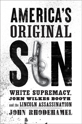America's Original Sin: White Supremacy, John Wilkes Booth, and the Lincoln Assassination Cover Image