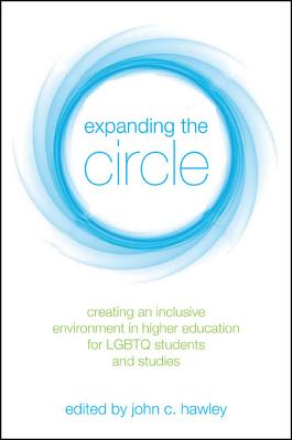 Expanding the Circle: Creating an Inclusive Environment in Higher Education for Lgbtq Students and Studies By John C. Hawley (Editor) Cover Image