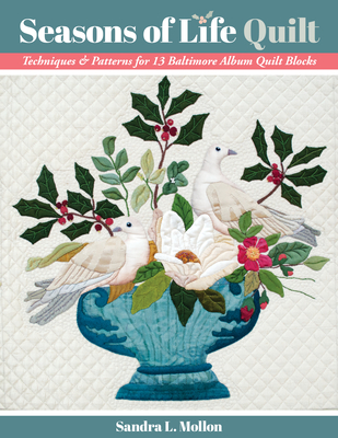 Seasons of Life Quilt: Techniques & Patterns for 13 Baltimore Album Quilt Blocks Cover Image