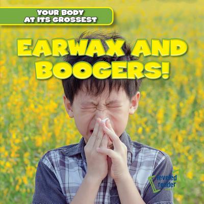 Earwax and Boogers! (Your Body at Its Grossest) By Melvin Hightower Cover Image