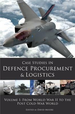 Case Studies in Defence Procurement and Logistics: Volume 1: From World War II to the Post Cold War World Cover Image