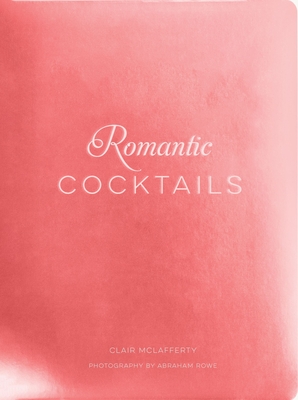 Romantic Cocktails : Craft Cocktail Recipes for Couples, Crushes, and Star-Crossed Lovers