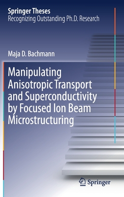 Manipulating Anisotropic Transport and Superconductivity by Focused Ion Beam Microstructuring (Springer Theses) Cover Image