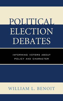 Political Election Debates: Informing Voters about Policy and Character By William L. Benoit Cover Image