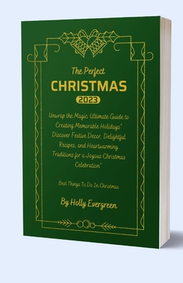 The Perfect Christmas: Ultimate Guide to Creating Memorable Holidays" Discover Festive Decor, Delightful Recipes, and Heartwarming Traditions