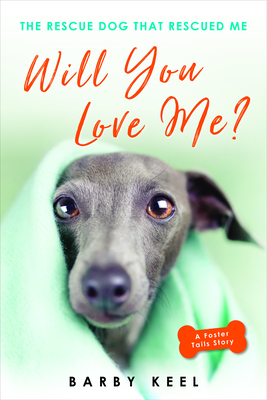 Will You Love Me?: The Rescue Dog That Rescued Me (Foster Tails #2) By Barby Keel Cover Image