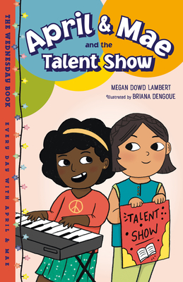 April & Mae and the Talent Show: The Wednesday Book (Every Day with April & Mae #4) By Megan Dowd Lambert, Briana Dengoue (Illustrator) Cover Image