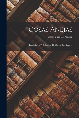 Cosas Añejas: Tradiciones Y Episodios De Santo Domingo ... By César Nicolás Penson Cover Image
