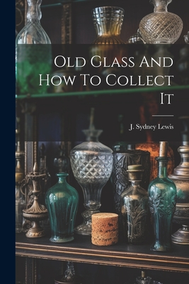 Old Glass And How To Collect It Cover Image