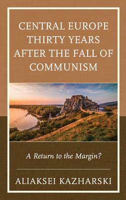 Central Europe Thirty Years After the Fall of Communism: A Return to the Margin? By Aliaksei Kazharski Cover Image
