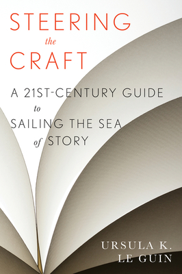 Steering The Craft: A Twenty-First-Century Guide to Sailing the Sea of Story By Ursula K. Le Guin Cover Image