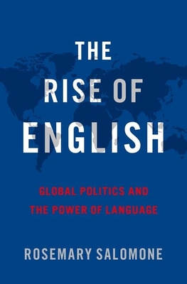 The Rise of English: Global Politics and the Power of Language By Rosemary Salomone Cover Image