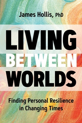 Living Between Worlds: Finding Personal Resilience in Changing Times Cover Image