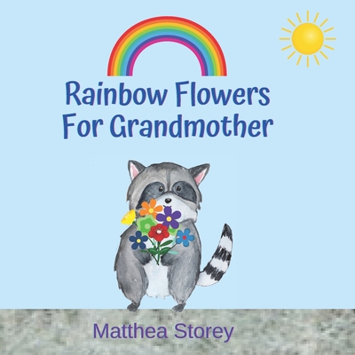 Rainbow Flowers For Grandmother: A Children's Book for Learning the Colors of the Rainbow By Matthea Storey Cover Image