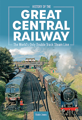 History of the Great Central Railway By Robin Jones Cover Image
