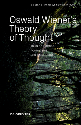 Oswald Wiener's Theory of Thought: Talks on Poetics, Formalisms, and Introspection By Thomas Eder (Editor), Thomas Raab (Editor), Michael Schwarz (Editor) Cover Image