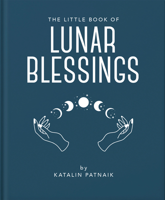 The Little Book of Lunar Blessings: Harnessing the Mystic Power of the Moon (Little Books of Mind #25)