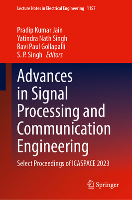 Advances in Signal Processing and Communication Engineering: Select Proceedings of Icaspace 2023 (Lecture Notes in Electrical Engineering #1157)