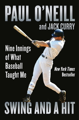 Swing and a Hit: Nine Innings of What Baseball Taught Me By Paul O'Neill, Jack Curry Cover Image