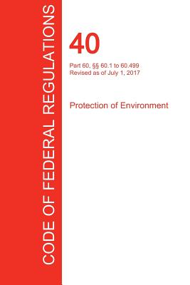 CFR 40, Part 60, §§ 60.1 to 60.499, Protection of Environment, July 01, 2017 (Volume 7 of 37) Cover Image
