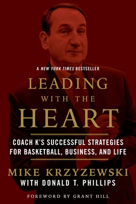 Leading with the Heart: Coach K's Successful Strategies for Basketball, Business, and Life By Mike Krzyzewski, Donald T. Phillips (With), Grant Hill (Foreword by) Cover Image