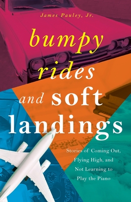 Bumpy Rides and Soft Landings: Stories of Coming Out, Flying High, and Not Learning to Play the Piano Cover Image