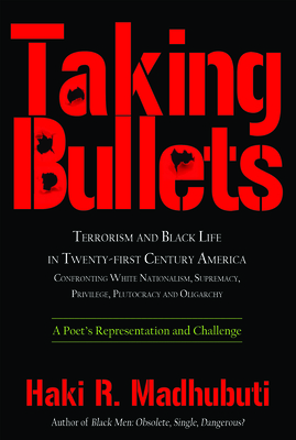 Taking Bullets: Terrorism and Black Life in Twenty-First Century America Confronting White Nationalism, Supremacy, Privilege, Plutocra
