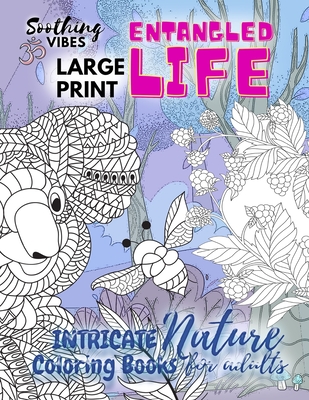 Entangled Life intricate nature coloring books for adults LARGE PRINT:  Calming nature coloring book for adults with intricate patterns of flowers  and (Large Print / Paperback)