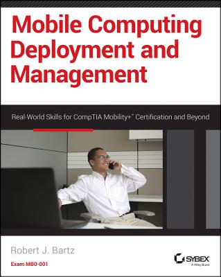 Mobile Computing Deployment and Management: Real World Skills for Comptia Mobility+ Certification and Beyond Cover Image