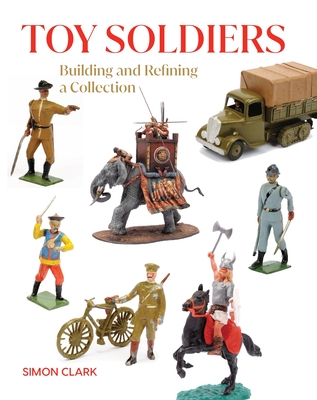 Toy Soldiers: Building and Refining a Collection (Crowood Collectors')