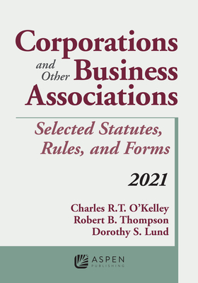 Corporations and Other Business Associations: Selected Statutes, Rules, and Forms, 2021 Supplement (Supplements) By Charles R. T. O'Kelley, Robert B. Thompson Cover Image