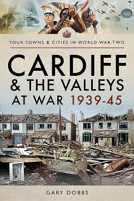 Cardiff and the Valleys at War 1939-45 (Your Towns & Cities in World War Two)