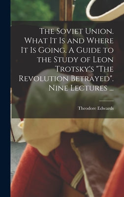 The Soviet Union. What It is and Where It is Going. A Guide to the Study of Leon Trotsky's The Revolution Betrayed. Nine Lectures ... By Theodore Edwards Cover Image