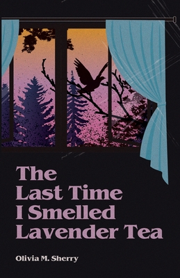 The Last Time I Smelled Lavender Tea By Olivia M. Sherry Cover Image