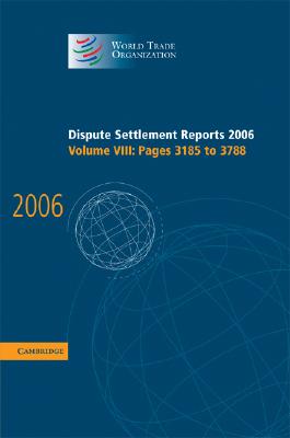 Dispute Settlement Reports 2006: Volume 8, Pages 3185-3788 (World Trade Organization Dispute Settlement Reports #8) By World Trade Organization Cover Image
