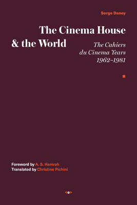 The Cinema House and the World: The Cahiers du Cinema Years, 1962–1981 (Semiotext(e) / Foreign Agents) By Serge Daney, A. S. Hamrah (Foreword by), Christine Pichini (Translated by) Cover Image